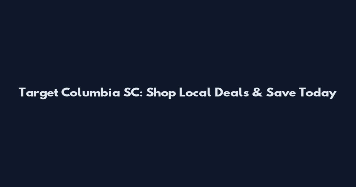 Target Columbia SC: Shop Local Deals & Save Today