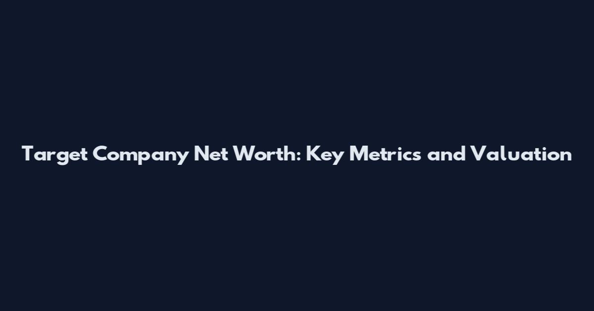Target Company Net Worth: Key Metrics and Valuation