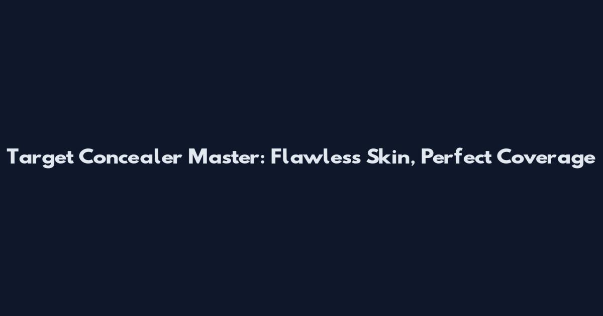 Target Concealer Master: Flawless Skin, Perfect Coverage