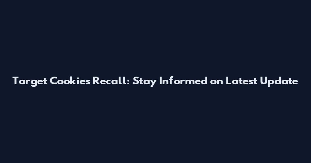 Target Cookies Recall: Stay Informed on Latest Update