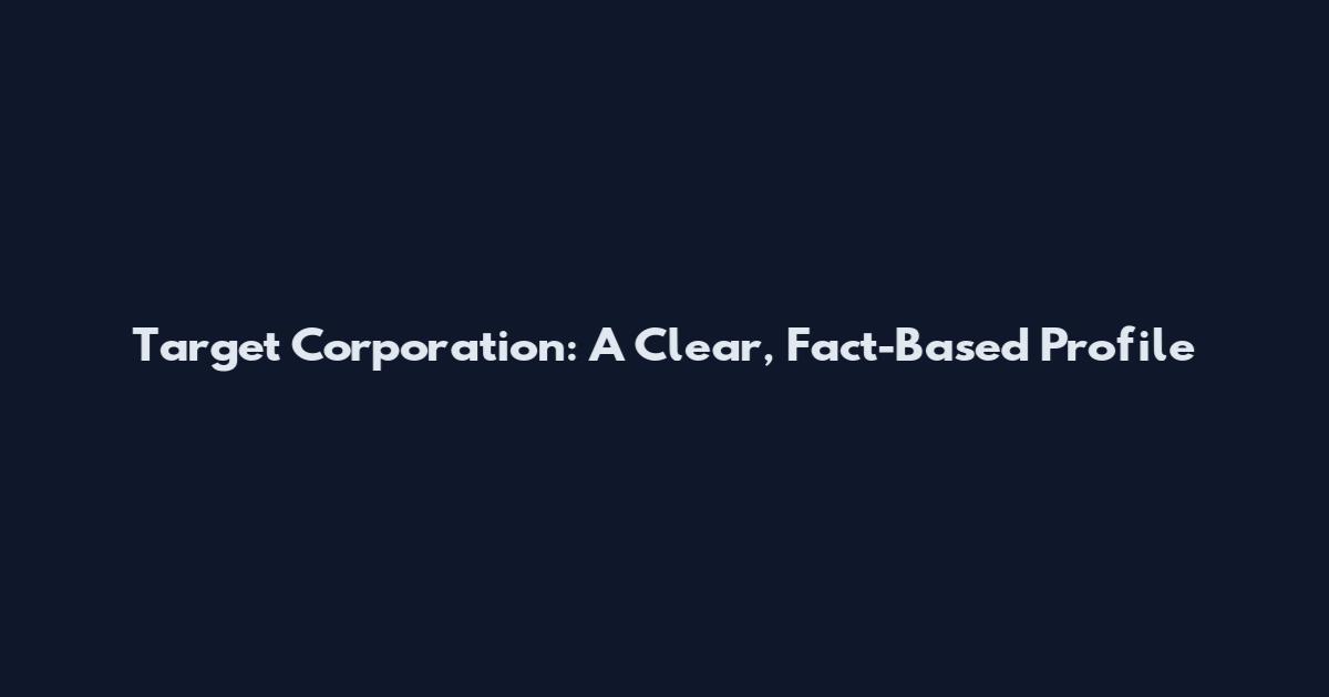 Target Corporation: A Clear, Fact-Based Profile