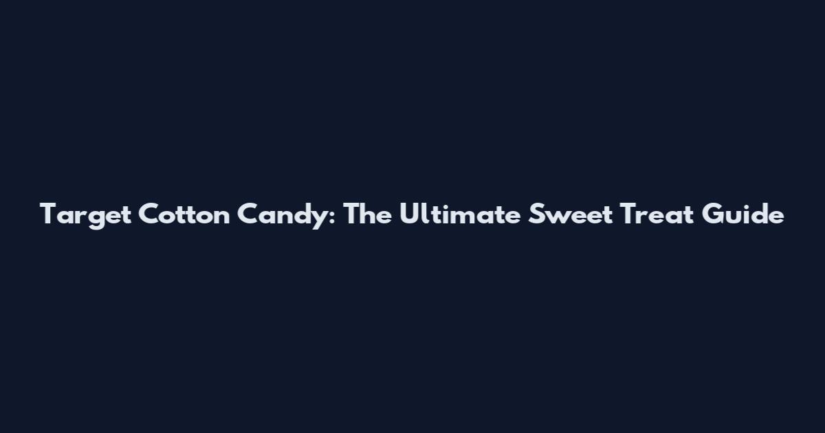 Target Cotton Candy: The Ultimate Sweet Treat Guide