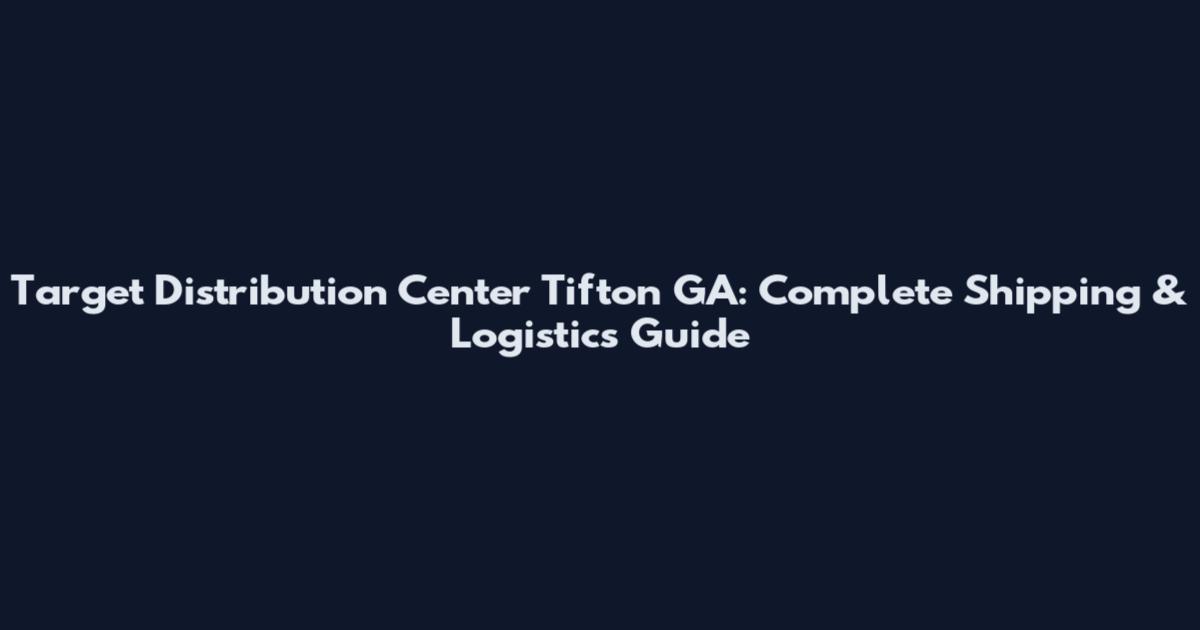 Target Distribution Center Tifton GA: Complete Shipping & Logistics Guide