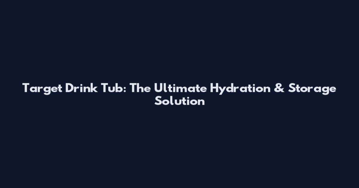Target Drink Tub: The Ultimate Hydration & Storage Solution