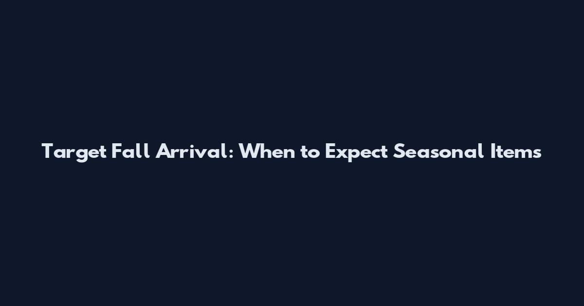 Target Fall Arrival: When to Expect Seasonal Items