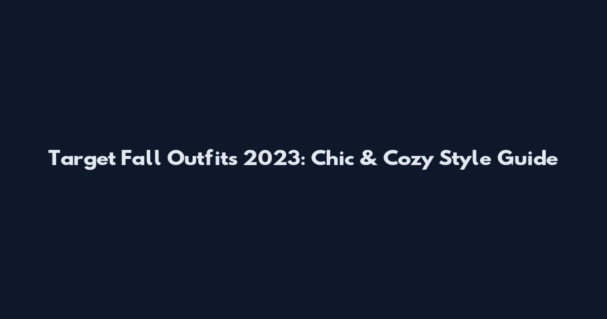 Target Fall Outfits 2023: Chic & Cozy Style Guide