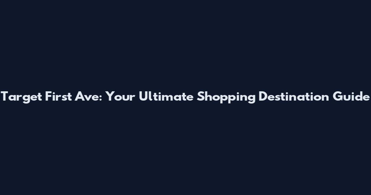 Target First Ave: Your Ultimate Shopping Destination Guide