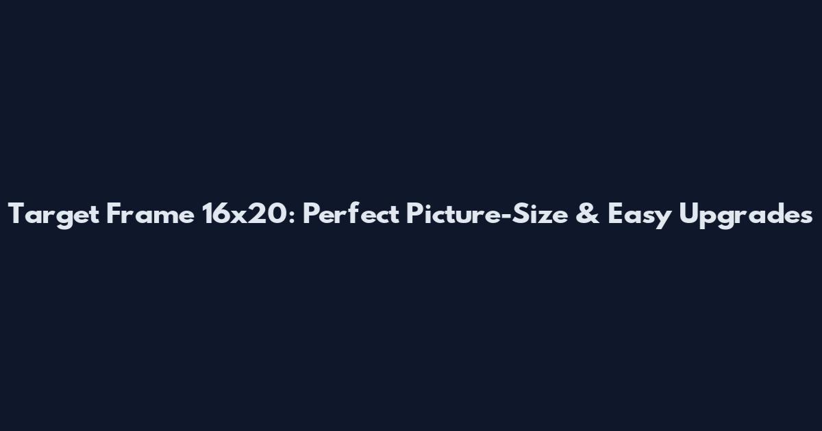 Target Frame 16x20: Perfect Picture-Size & Easy Upgrades