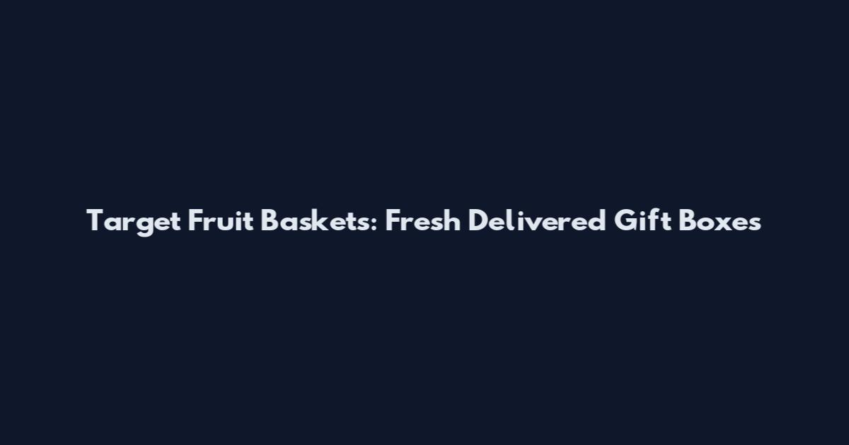 Target Fruit Baskets: Fresh Delivered Gift Boxes