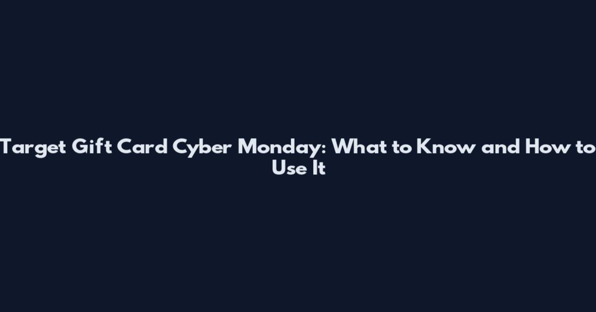 Target Gift Card Cyber Monday: What to Know and How to Use It