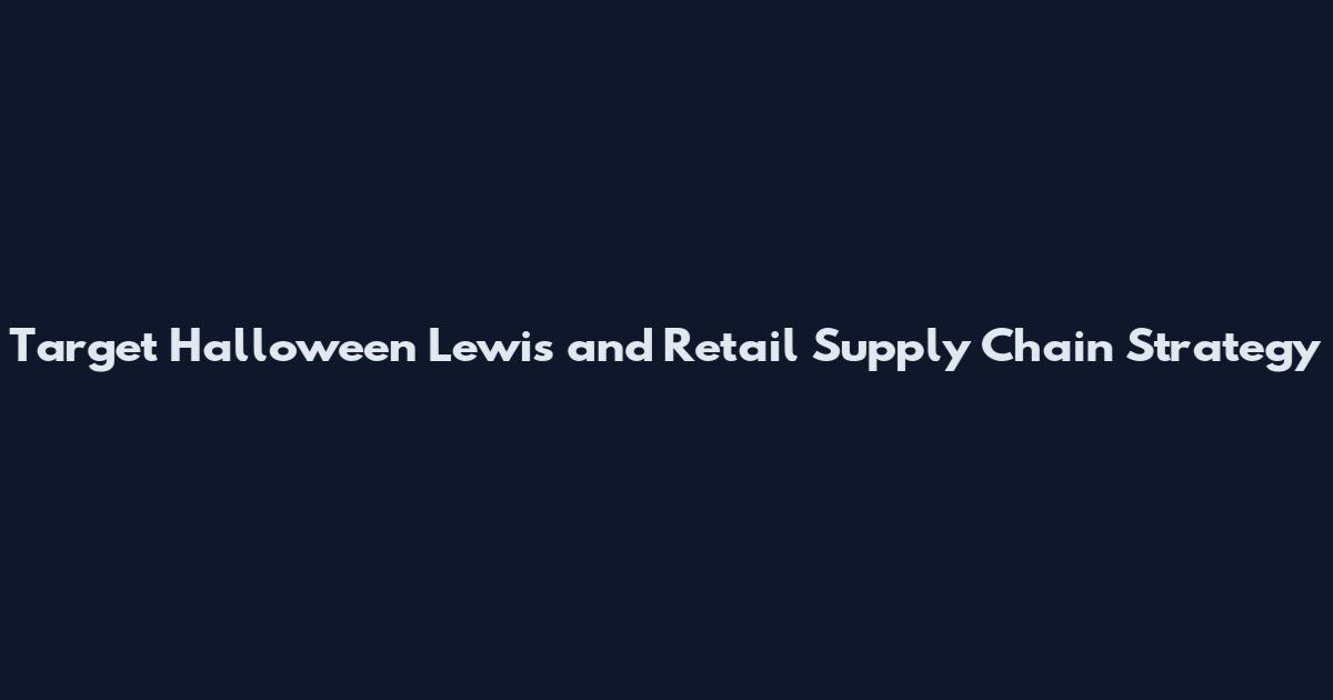 Target Halloween Lewis and Retail Supply Chain Strategy