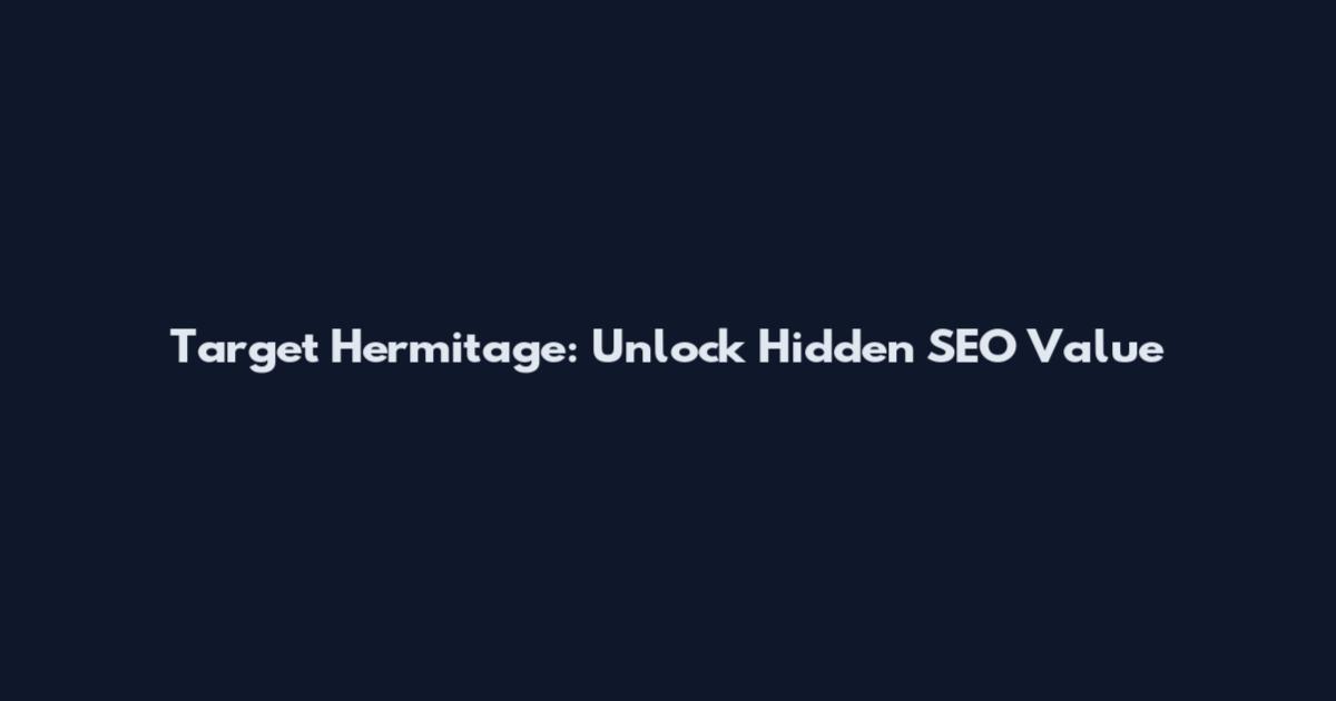 Target Hermitage: Unlock Hidden SEO Value