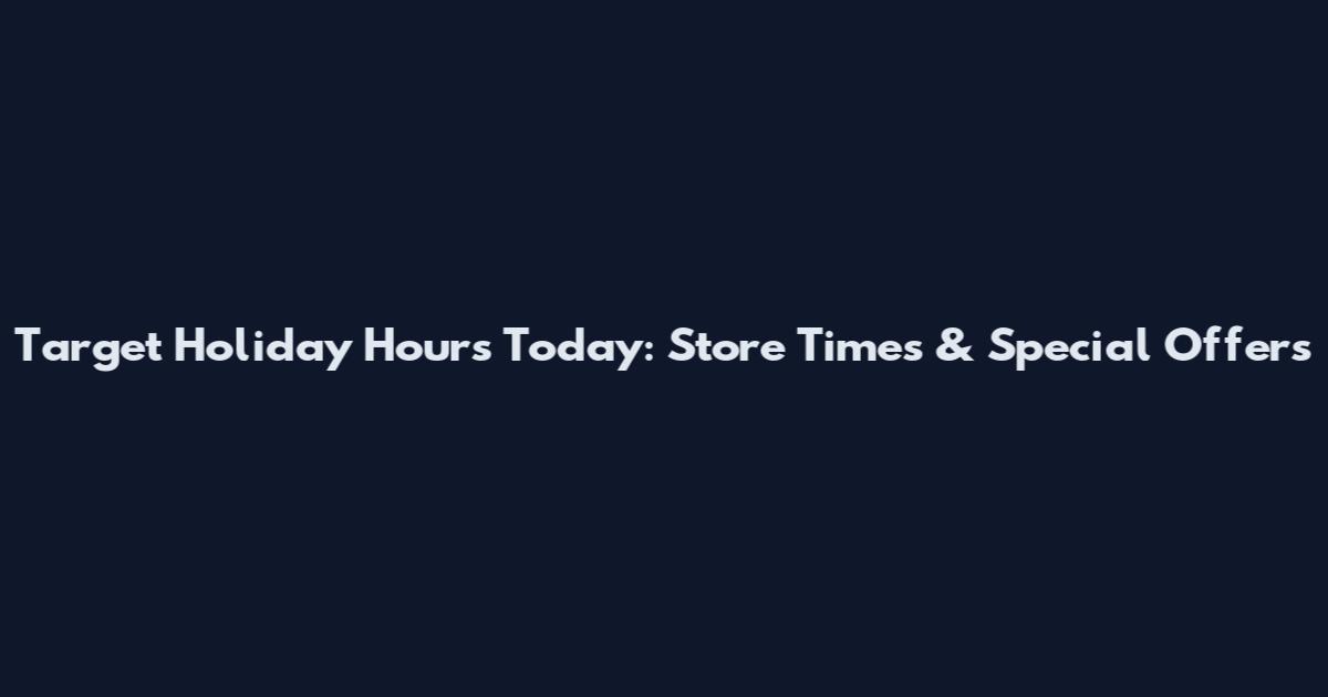 Target Holiday Hours Today: Store Times & Special Offers