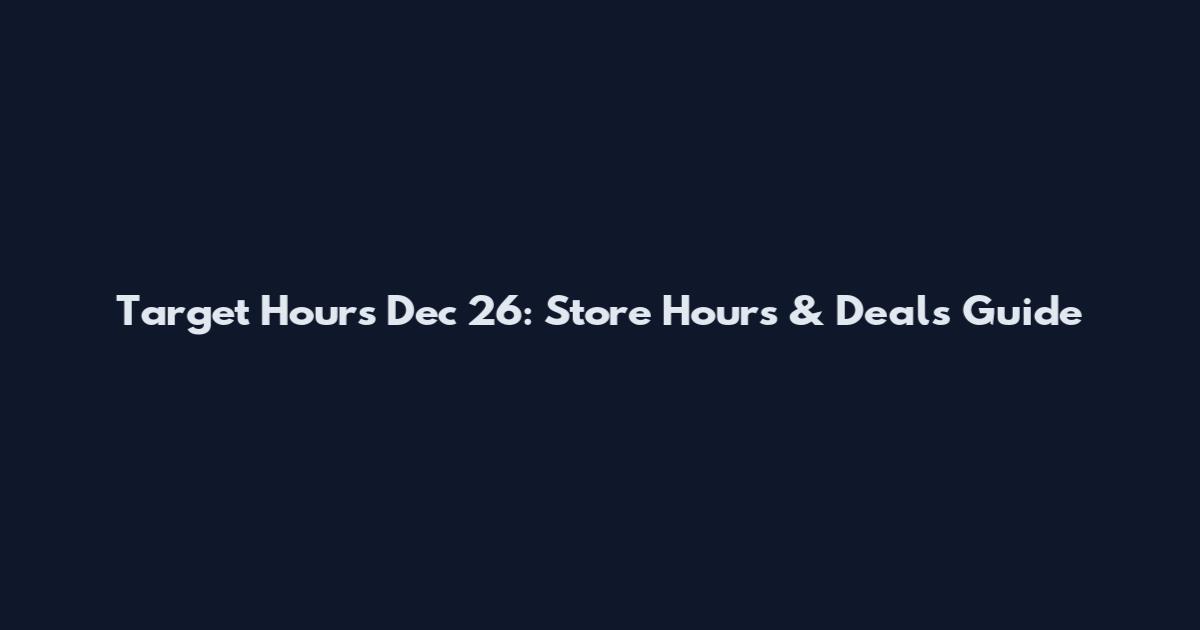 Target Hours Dec 26: Store Hours & Deals Guide