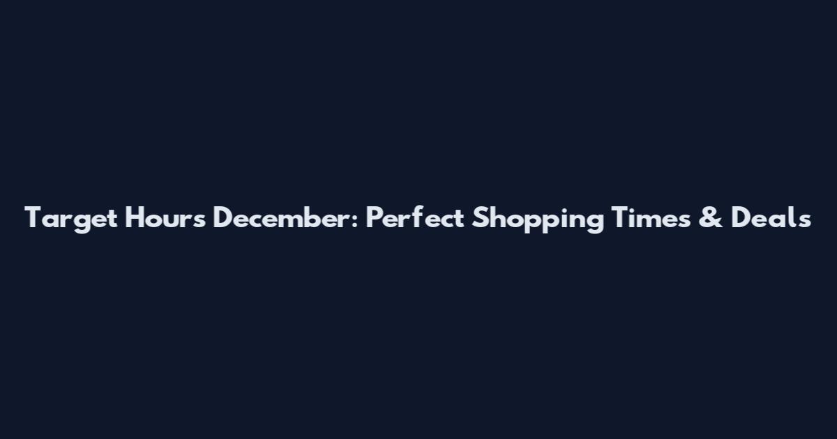 Target Hours December: Perfect Shopping Times & Deals