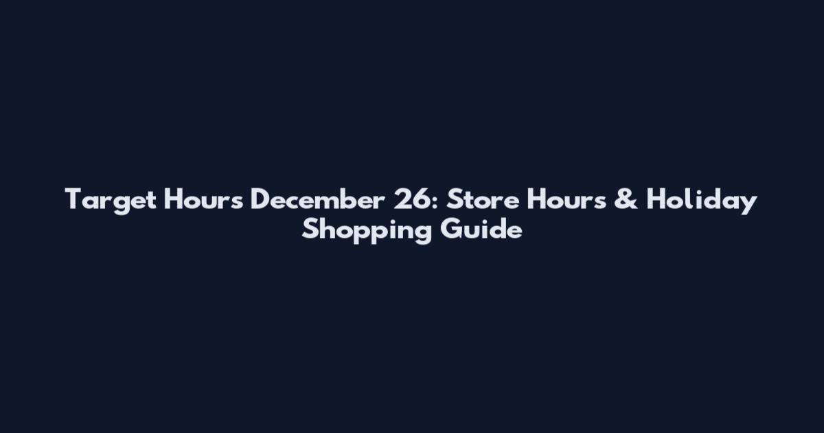 Target Hours December 26: Store Hours & Holiday Shopping Guide