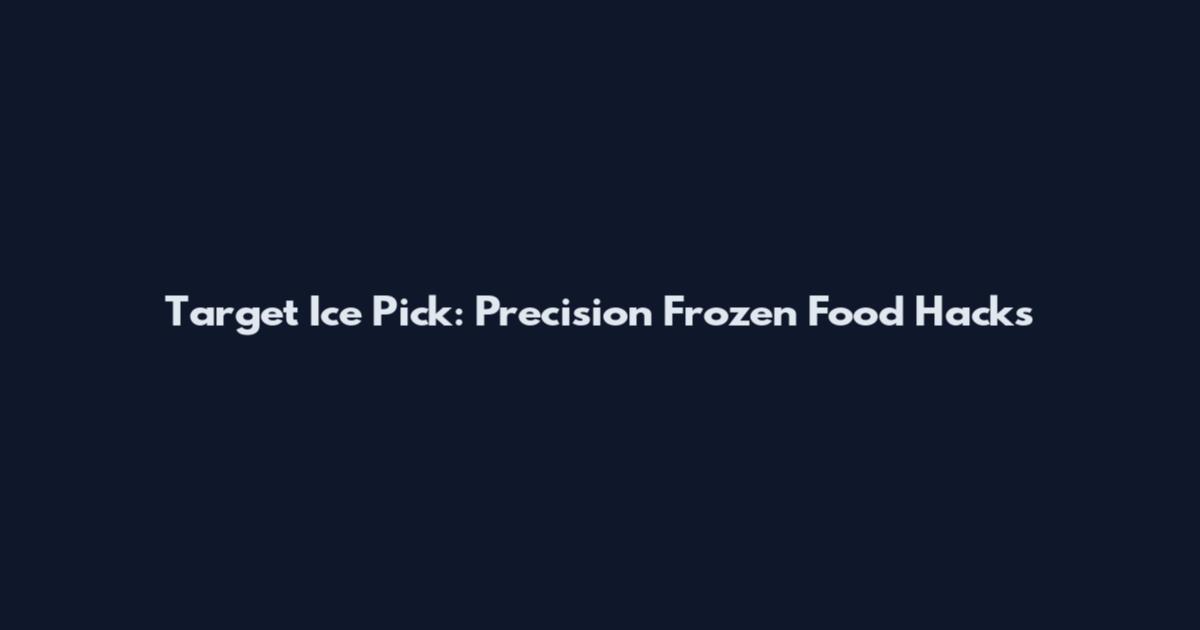 Target Ice Pick: Precision Frozen Food Hacks