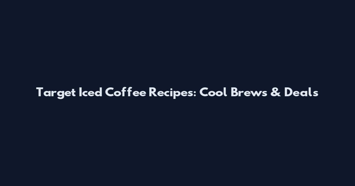Target Iced Coffee Recipes: Cool Brews & Deals