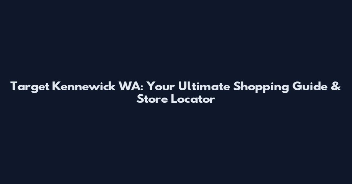 Target Kennewick WA: Your Ultimate Shopping Guide & Store Locator