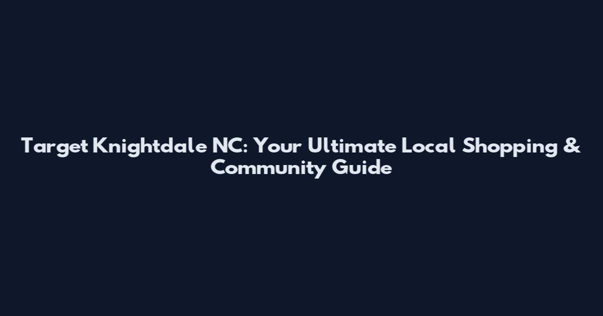Target Knightdale NC: Your Ultimate Local Shopping & Community Guide