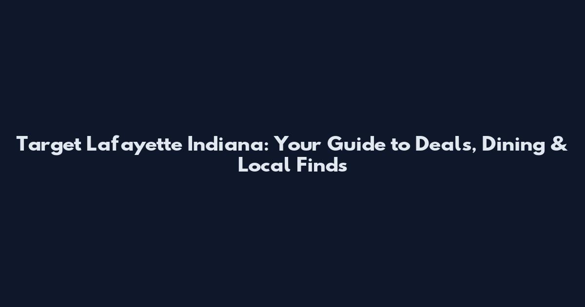 Target Lafayette Indiana: Your Guide to Deals, Dining & Local Finds