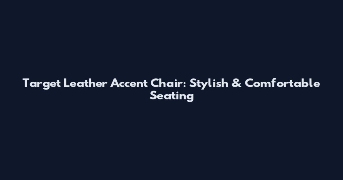 Target Leather Accent Chair: Stylish & Comfortable Seating