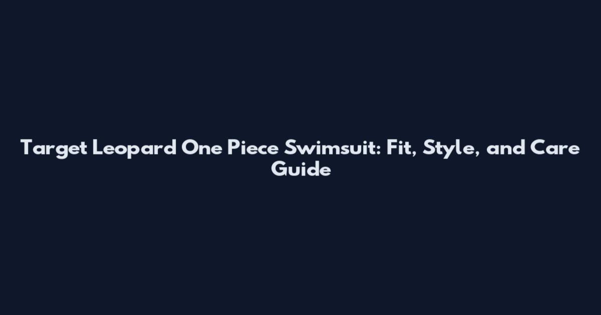 Target Leopard One Piece Swimsuit: Fit, Style, and Care Guide