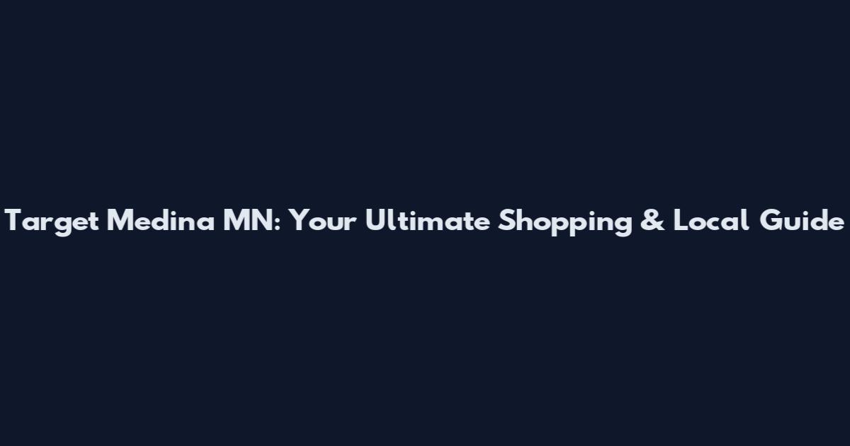 Target Medina MN: Your Ultimate Shopping & Local Guide