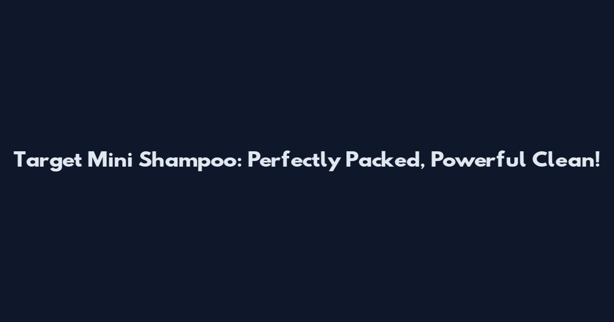 Target Mini Shampoo: Perfectly Packed, Powerful Clean!