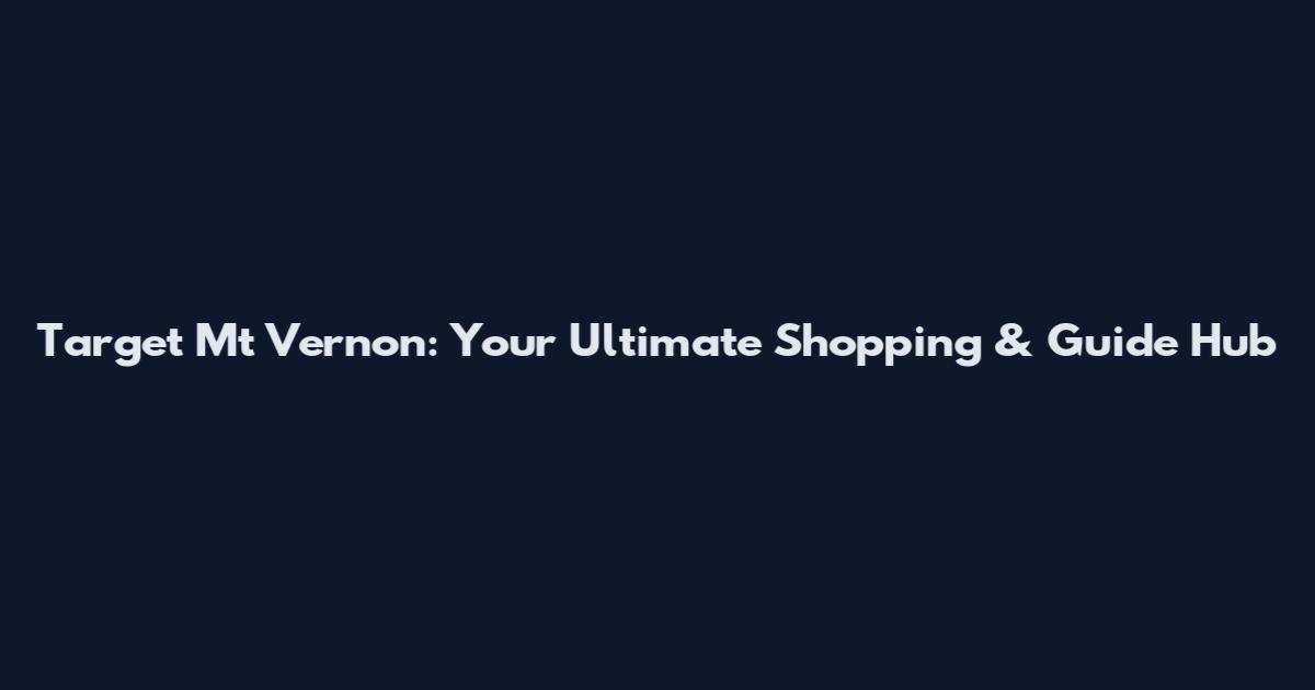 Target Mt Vernon: Your Ultimate Shopping & Guide Hub