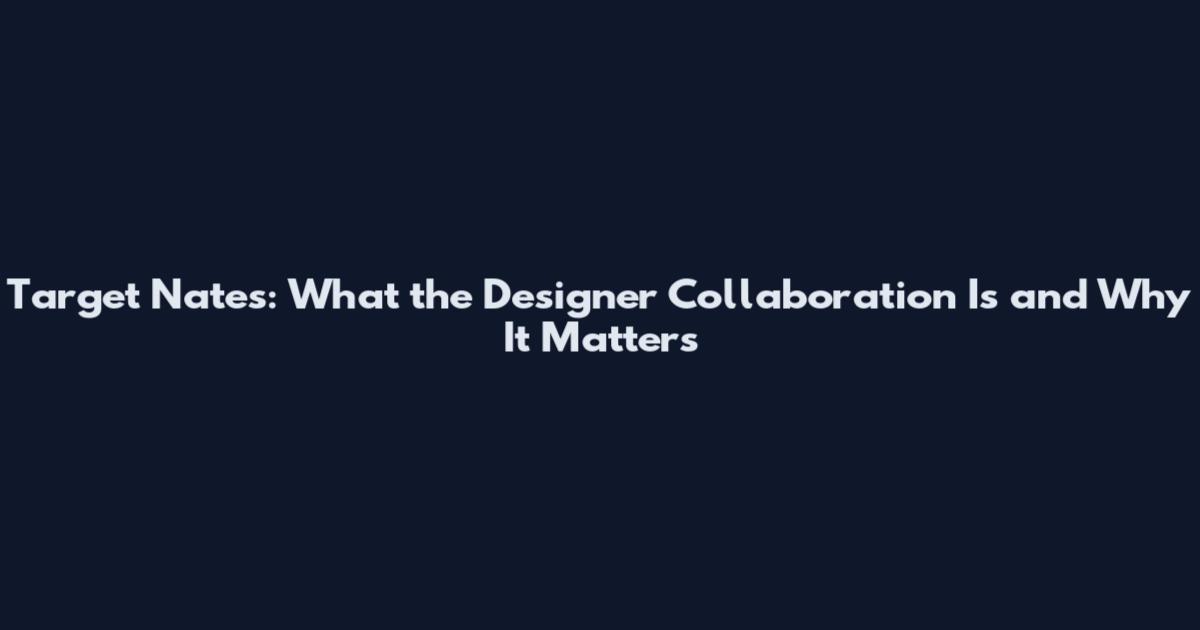 Target Nates: What the Designer Collaboration Is and Why It Matters