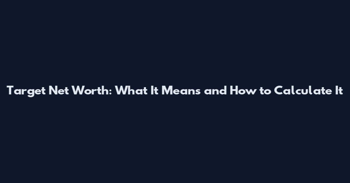 Target Net Worth: What It Means and How to Calculate It