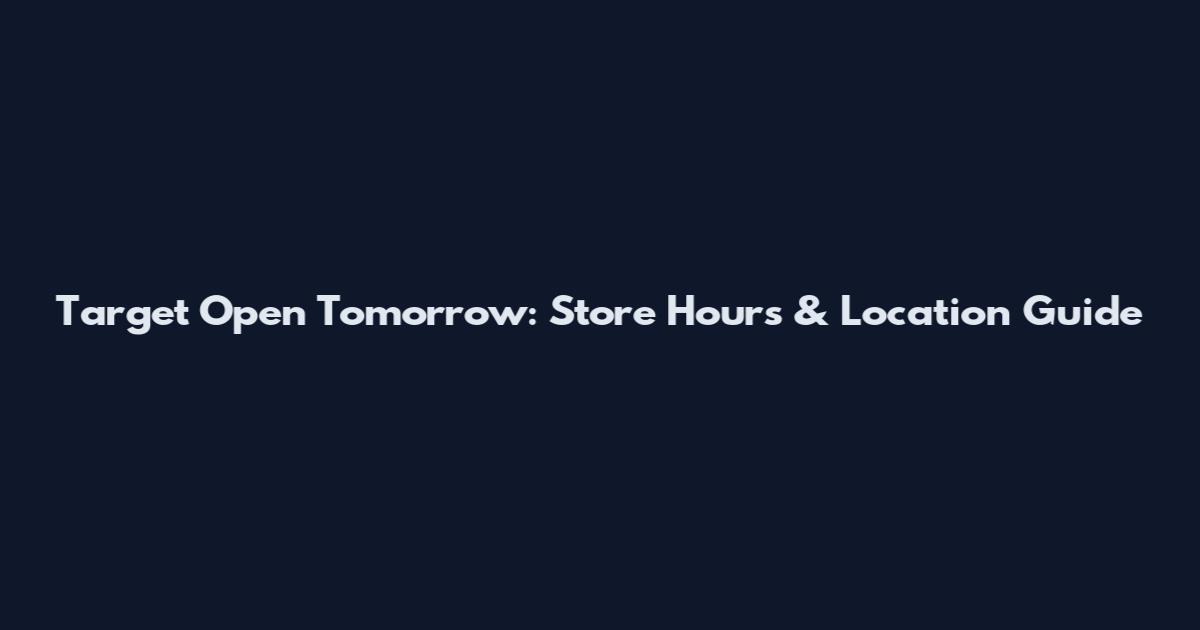 Target Open Tomorrow: Store Hours & Location Guide