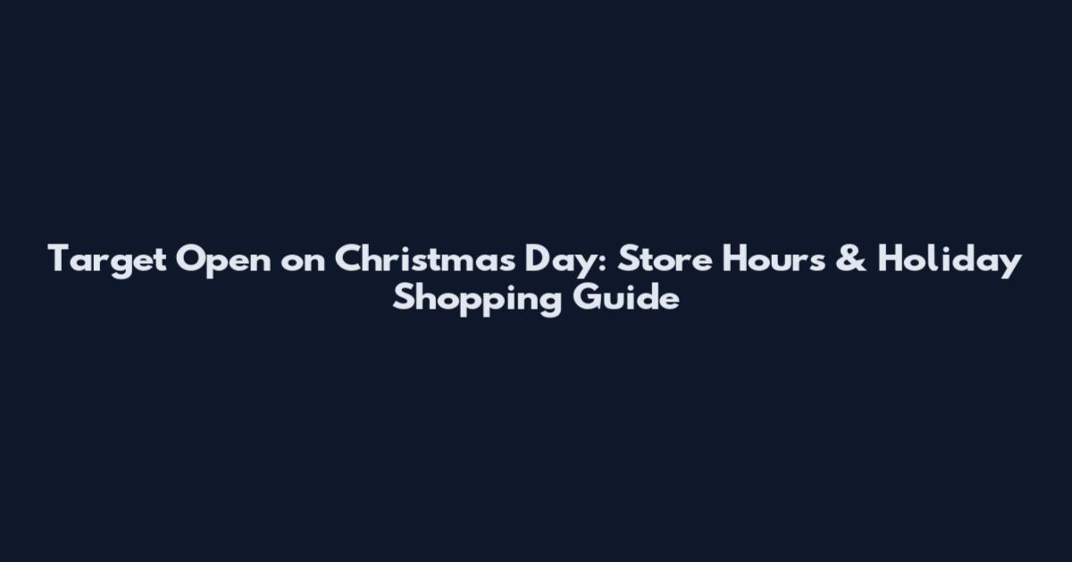 Target Open on Christmas Day: Store Hours & Holiday Shopping Guide