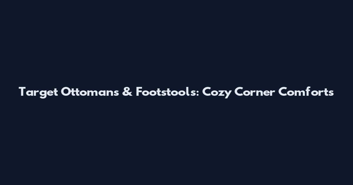 Target Ottomans & Footstools: Cozy Corner Comforts