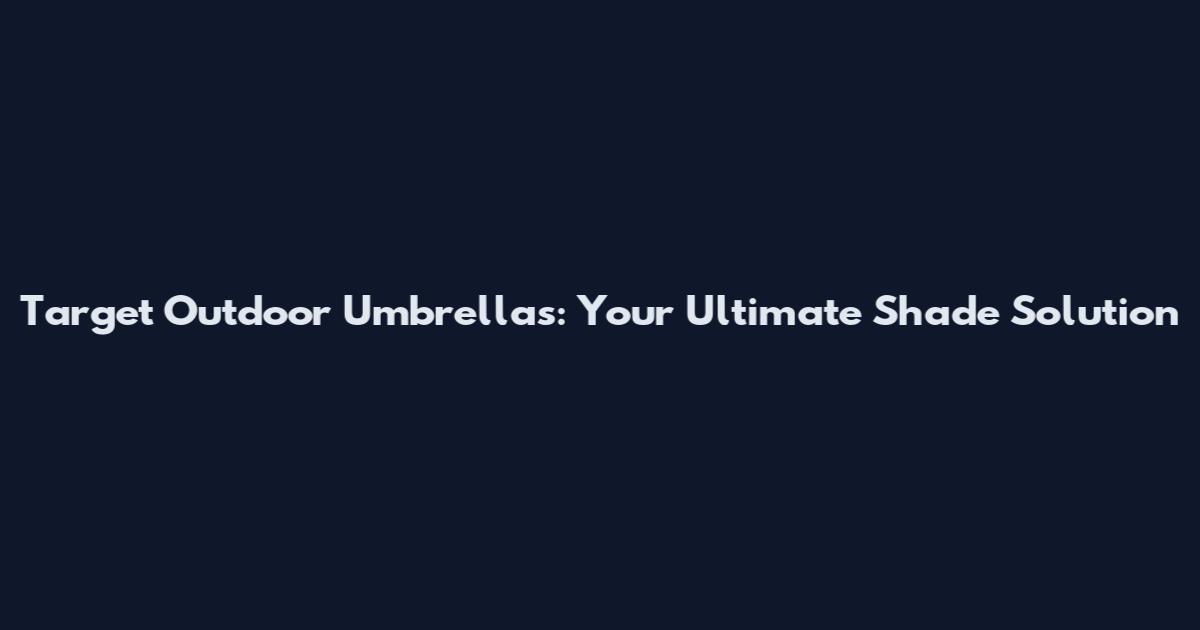 Target Outdoor Umbrellas: Your Ultimate Shade Solution