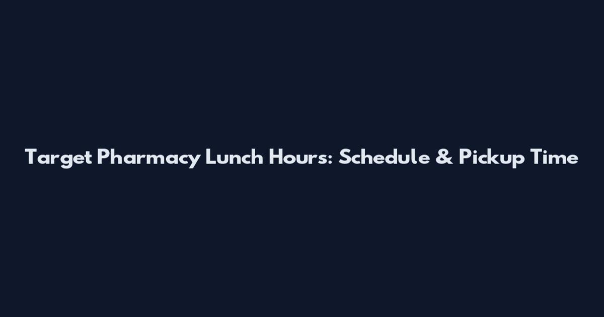 Target Pharmacy Lunch Hours: Schedule & Pickup Time