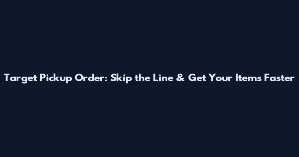 Target Pickup Order: Skip the Line & Get Your Items Faster