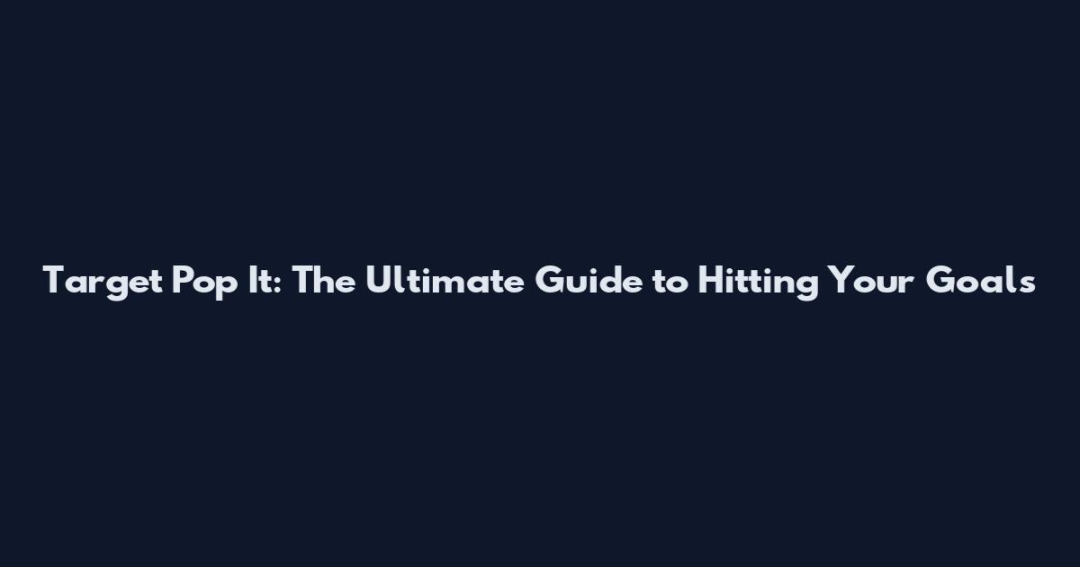 Target Pop It: The Ultimate Guide to Hitting Your Goals