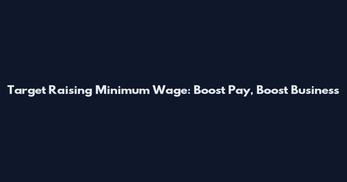 Target Raising Minimum Wage: Boost Pay, Boost Business
