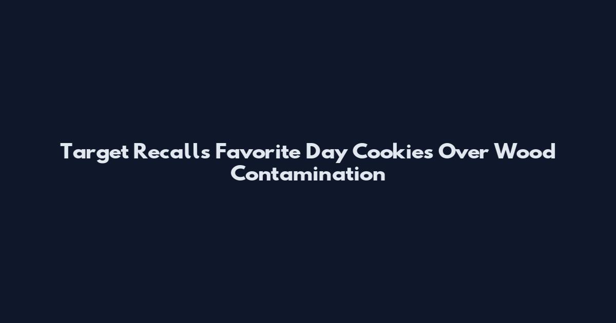 Target Recalls Favorite Day Cookies Over Wood Contamination