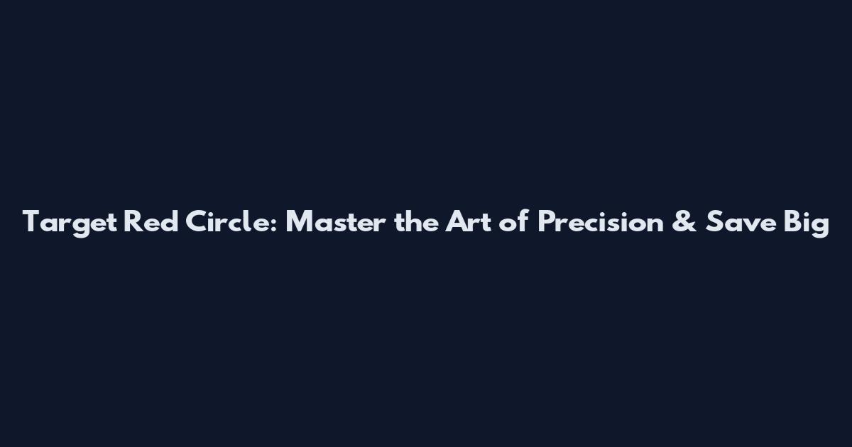 Target Red Circle: Master the Art of Precision & Save Big