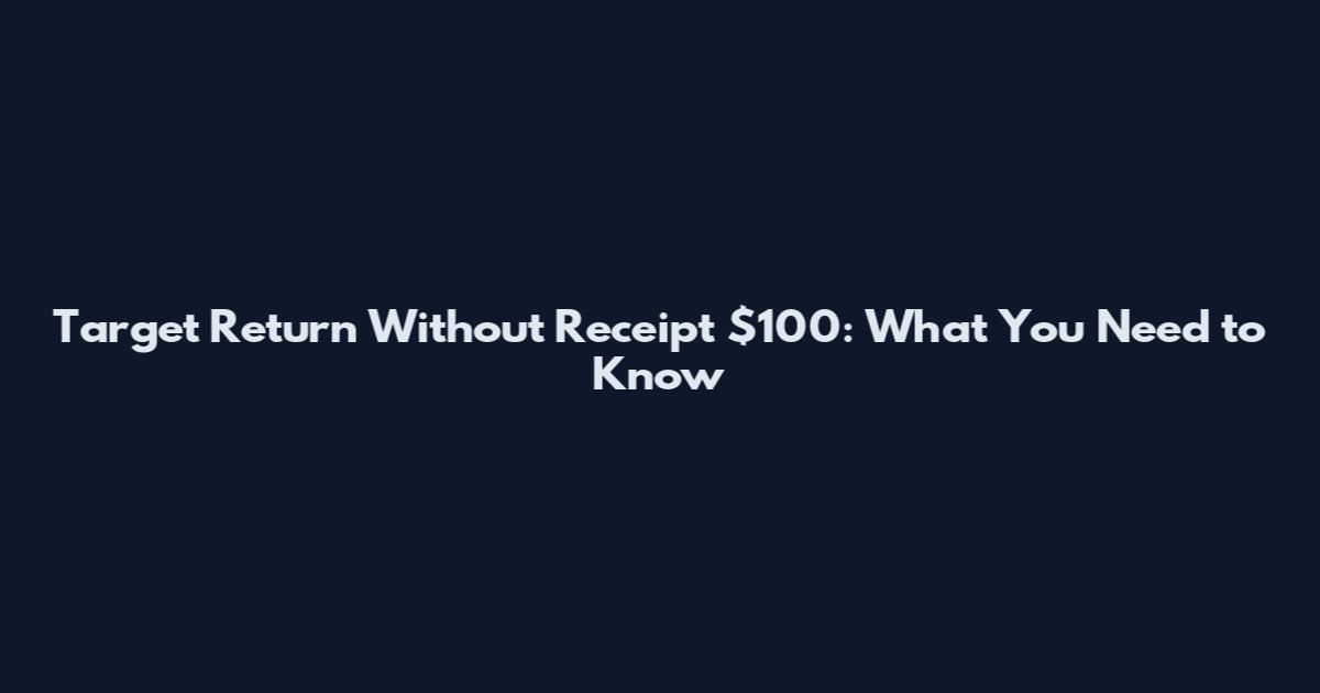 Target Return Without Receipt $100: What You Need to Know