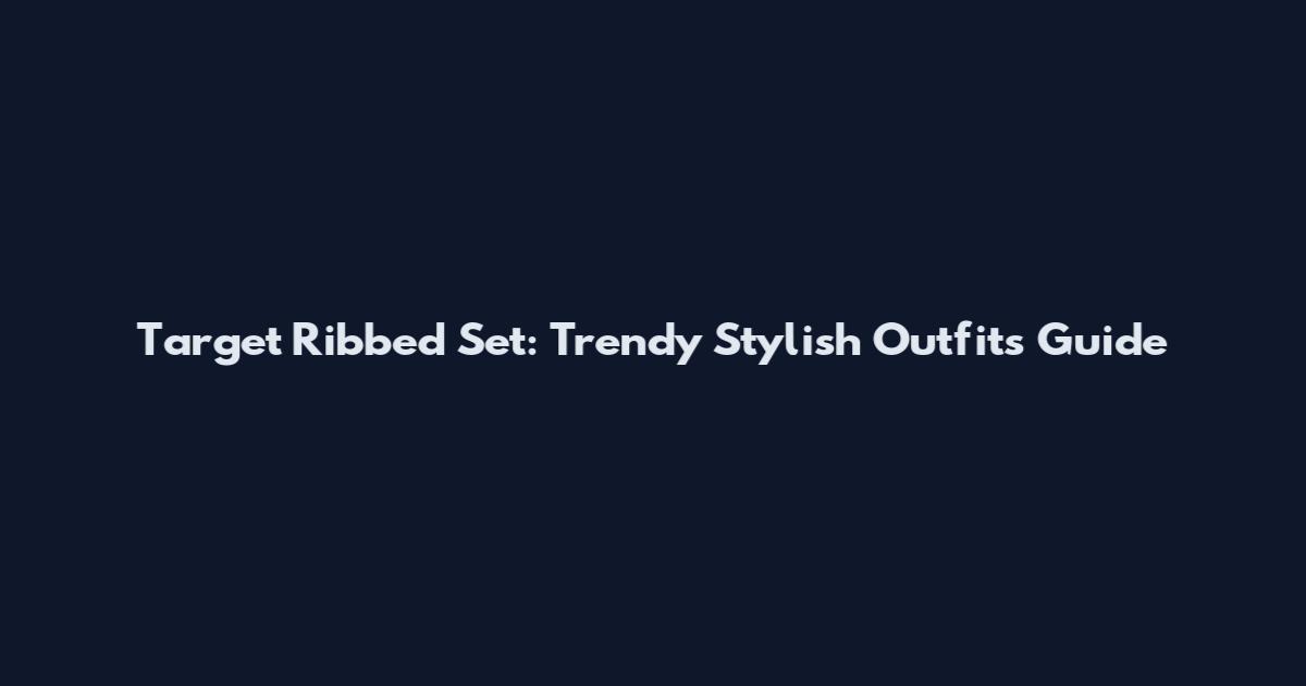 Target Ribbed Set: Trendy Stylish Outfits Guide