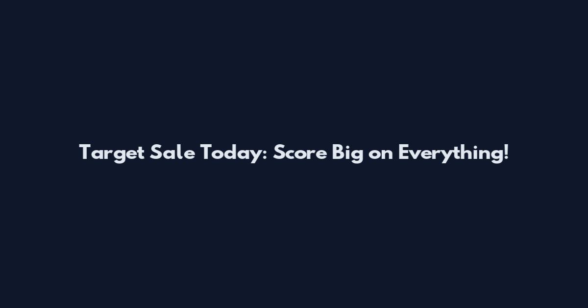 Target Sale Today: Score Big on Everything!