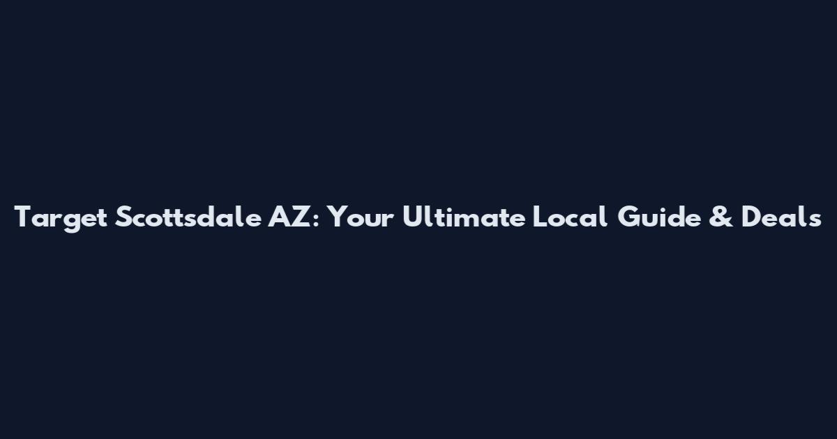 Target Scottsdale AZ: Your Ultimate Local Guide & Deals