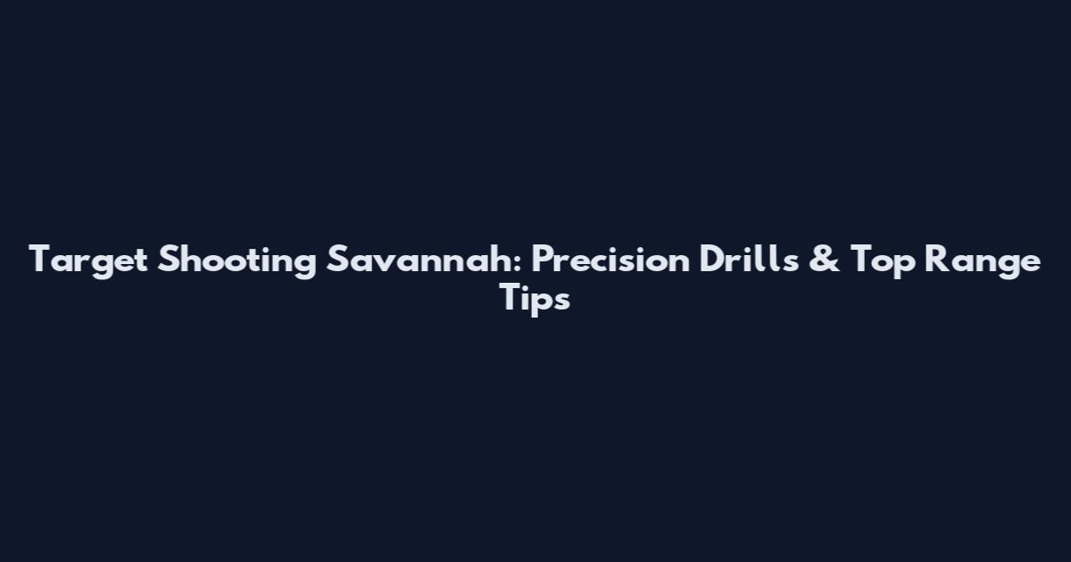 Target Shooting Savannah: Precision Drills & Top Range Tips