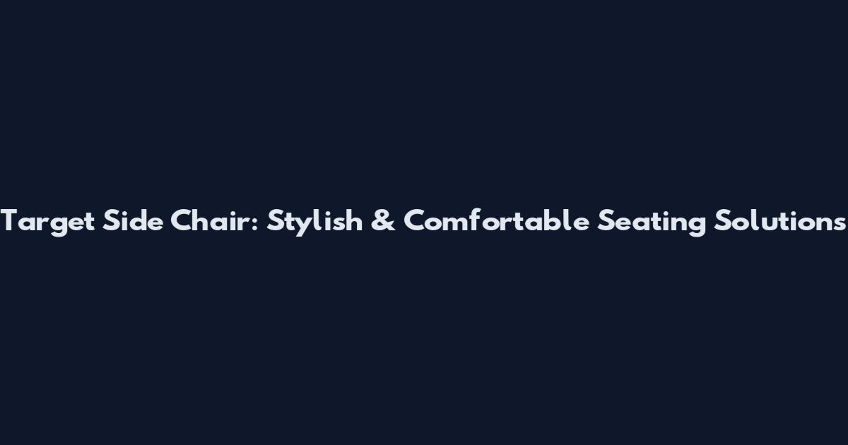 Target Side Chair: Stylish & Comfortable Seating Solutions
