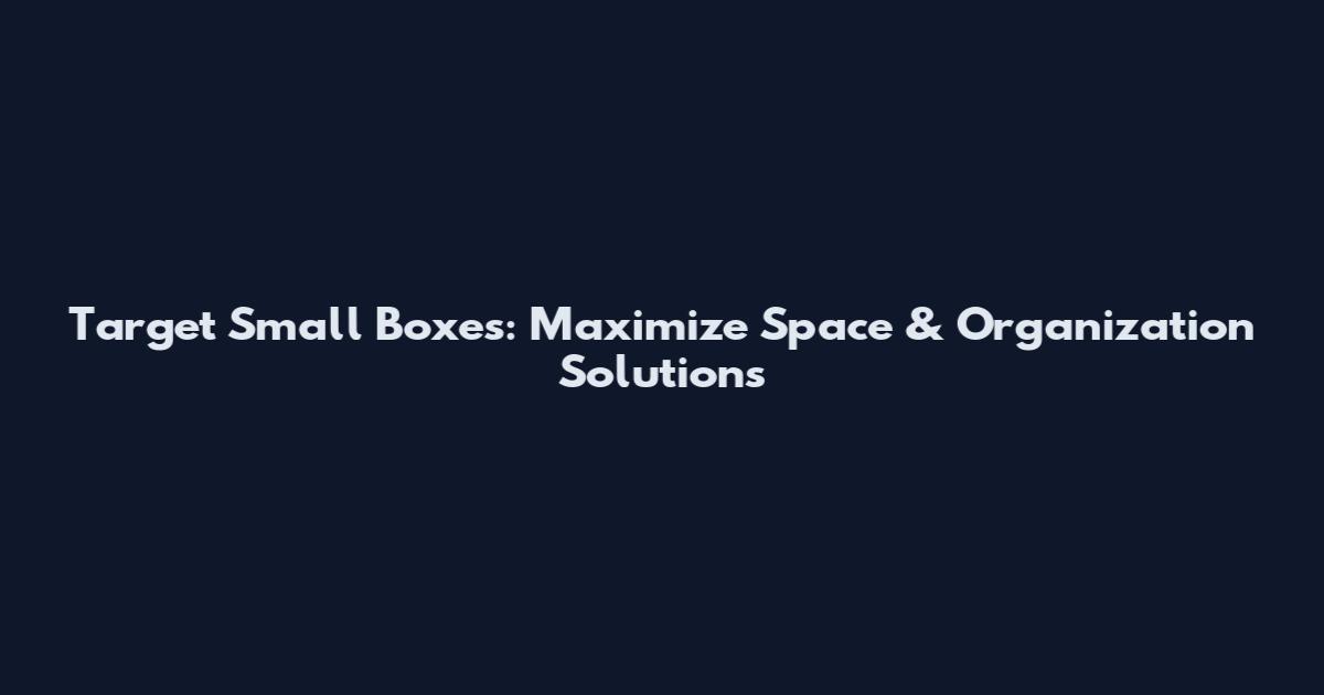 Target Small Boxes: Maximize Space & Organization Solutions