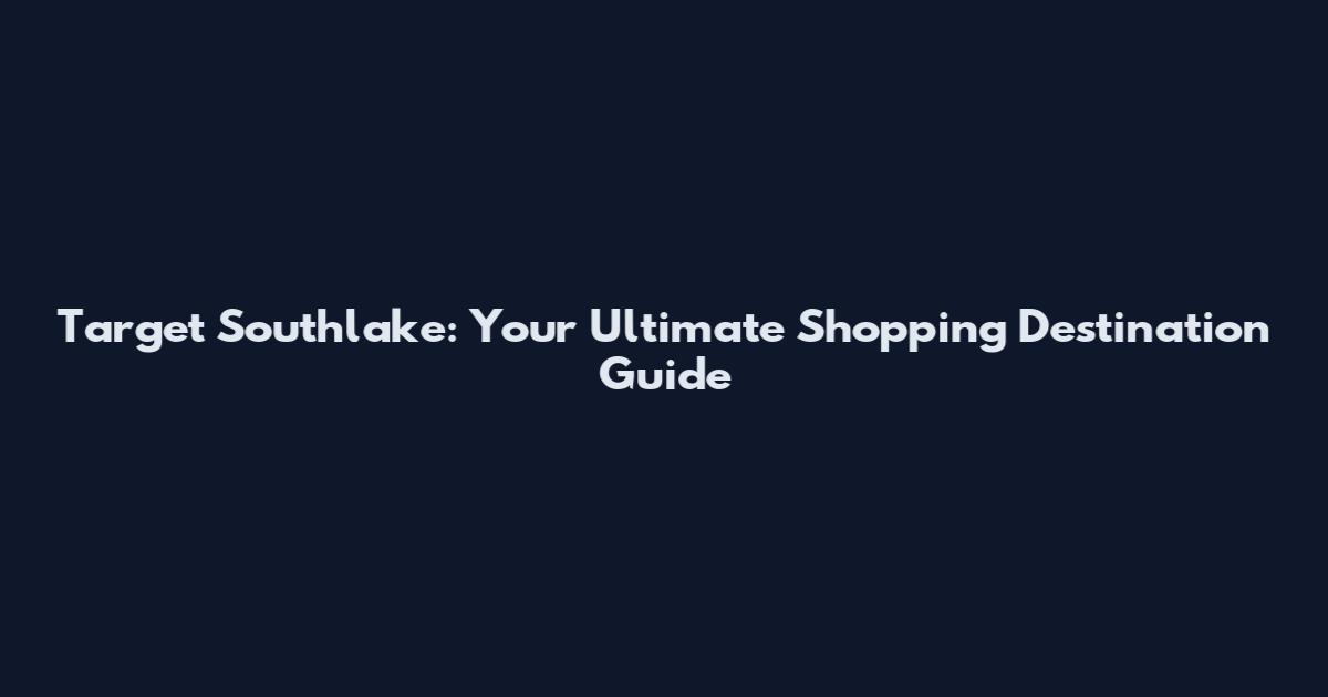 Target Southlake: Your Ultimate Shopping Destination Guide
